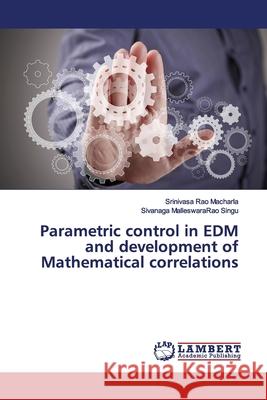 Parametric control in EDM and development of Mathematical correlations Macharla, Srinivasa Rao; Singu, Sivanaga MalleswaraRao 9786139452774 LAP Lambert Academic Publishing
