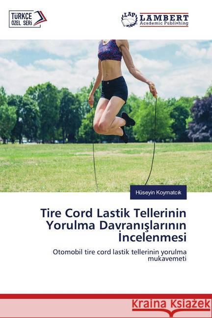 Tire Cord Lastik Tellerinin Yorulma Davranislarinin Incelenmesi : Otomobil tire cord lastik tellerinin yorulma mukavemeti Koymatcik, Hüseyin 9786139452798