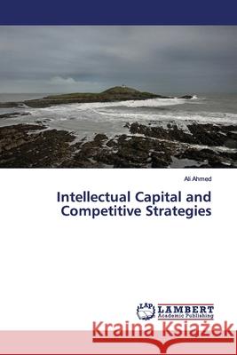 Intellectual Capital and Competitive Strategies Ahmed, Ali 9786139452996 LAP Lambert Academic Publishing