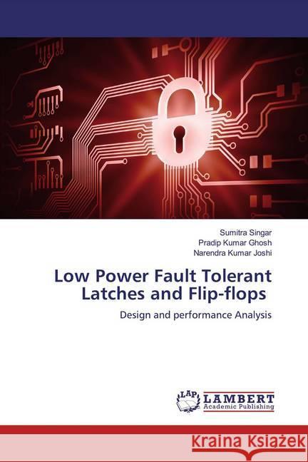 Low Power Fault Tolerant Latches and Flip-flops : Design and performance Analysis Singar, Sumitra; Ghosh, Pradip Kumar; Joshi, Narendra Kumar 9786139453023