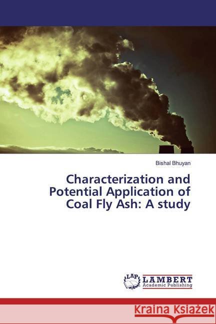 Characterization and Potential Application of Coal Fly Ash: A study Bhuyan, Bishal 9786139453047