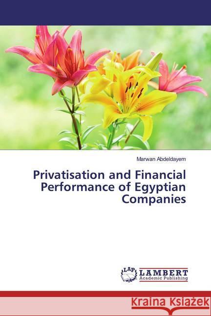 Privatisation and Financial Performance of Egyptian Companies Abdeldayem, Marwan 9786139453054 LAP Lambert Academic Publishing