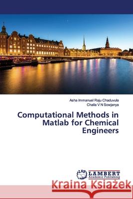 Computational Methods in Matlab for Chemical Engineers Chaduvula, Asha Immanuel Raju; V N Sowjanya, Challa 9786139453399