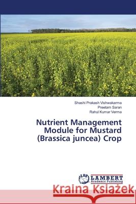 Nutrient Management Module for Mustard (Brassica juncea) Crop Vishwakarma, Shashi Prakash; Saran, Preetam; Verma, Rahul Kumar 9786139453405 LAP Lambert Academic Publishing