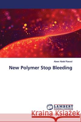 New Polymer Stop Bleeding Abdel Rasool, Abeer 9786139453467 LAP Lambert Academic Publishing