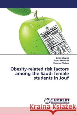 Obesity-related risk factors among the Saudi female students in Jouf El Azab, Eman; Mohamed, Fatma; Shaban, Hassnaa 9786139453528 LAP Lambert Academic Publishing