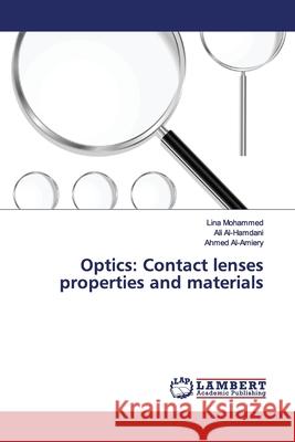 Optics: Contact lenses properties and materials Mohammed, Lina; AL-Hamdani, Ali; Al-Amiery, Ahmed 9786139453580