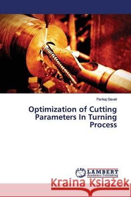 Optimization of Cutting Parameters In Turning Process Gavali, Pankaj 9786139453702