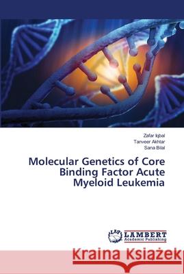 Molecular Genetics of Core Binding Factor Acute Myeloid Leukemia Iqbal, Zafar; Akhtar, Tanveer; Bilal, Sana 9786139453856