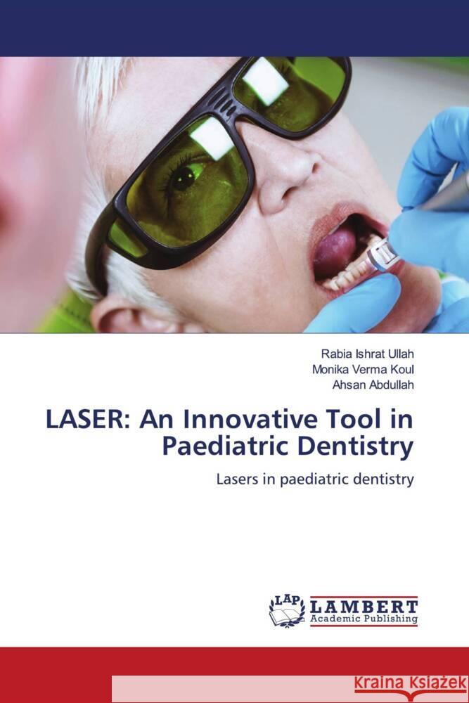 LASER: An Innovative Tool in Paediatric Dentistry Ullah, Rabia Ishrat, Koul, Monika Verma, Abdullah, Ahsan 9786139454273 LAP Lambert Academic Publishing