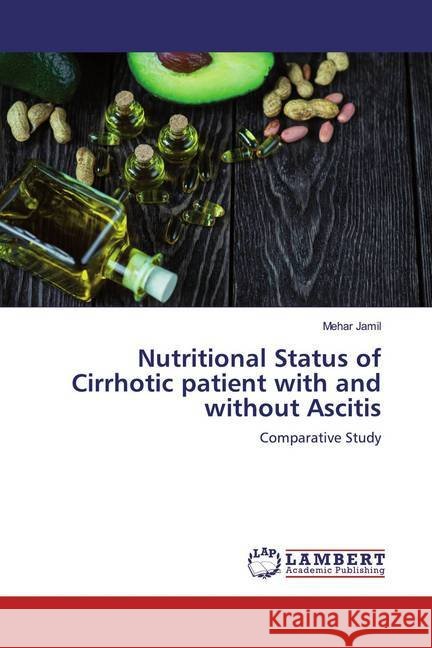 Nutritional Status of Cirrhotic patient with and without Ascitis : Comparative Study Jamil, Mehar 9786139454464