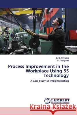 Process Improvement in the Workplace Using 5S Technology Priyanka, E. B. 9786139454747 LAP Lambert Academic Publishing