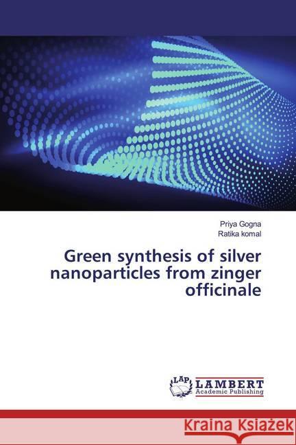 Green synthesis of silver nanoparticles from zinger officinale Gogna, Priya; Komal, Ratika 9786139455003