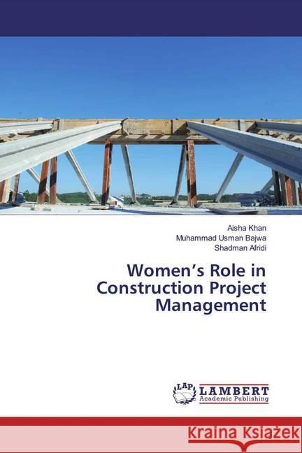 Women's Role in Construction Project Management Khan, Aisha; Bajwa, Muhammad Usman; Afridi, Shadman 9786139455232 LAP Lambert Academic Publishing