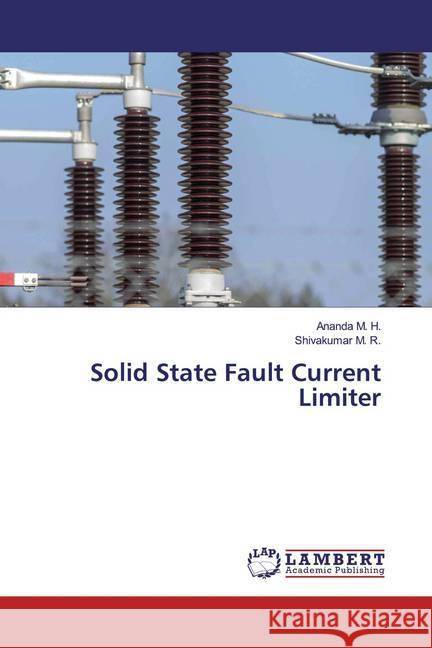 Solid State Fault Current Limiter M. H., Ananda; M. R., Shivakumar 9786139455270 LAP Lambert Academic Publishing