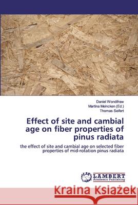 Effect of site and cambial age on fiber properties of pinus radiata Wondifraw, Daniel 9786139455485 LAP Lambert Academic Publishing