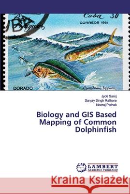 Biology and GIS Based Mapping of Common Dolphinfish Saroj, Jyoti; Rathore, Sanjay Singh; Pathak, Neeraj 9786139455638