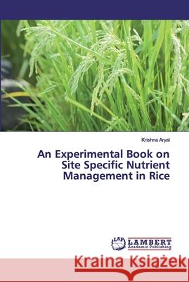 An Experimental Book on Site Specific Nutrient Management in Rice Aryal, Krishna 9786139455744 LAP Lambert Academic Publishing