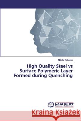 High Quality Steel vs Surface Polymeric Layer Formed during Quenching Kobasko, Nikolai 9786139455966 LAP Lambert Academic Publishing
