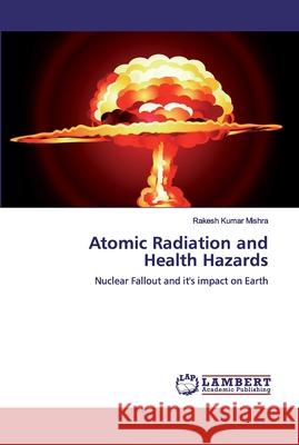 Atomic Radiation and Health Hazards Mishra, Rakesh Kumar 9786139456093