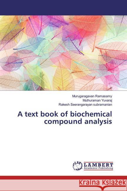 A text book of biochemical compound analysis Ramasamy, Murugaragavan; Yuvaraj, Muthuraman; Seerangarayan subramanian, Rakesh 9786139456161