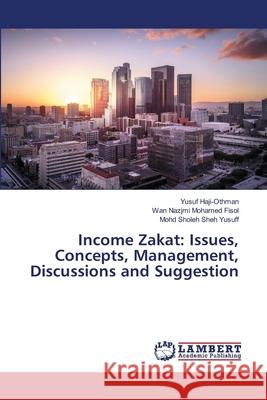 Income Zakat: Issues, Concepts, Management, Discussions and Suggestion Haji-Othman, Yusuf; Mohamed Fisol, Wan Nazjmi; Sheh Yusuff, Mohd Sholeh 9786139456291