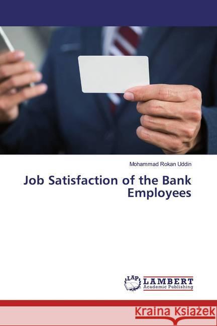 Job Satisfaction of the Bank Employees Uddin, Mohammad Rokan 9786139456338 LAP Lambert Academic Publishing