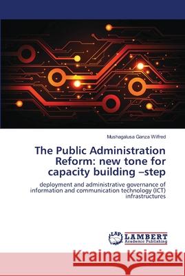 The Public Administration Reform: new tone for capacity building -step Ganza Wilfred, Mushagalusa 9786139456376 LAP Lambert Academic Publishing
