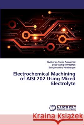 Electrochemical Machining of AISI 202 Using Mixed Electrolyte Aburpa Avanachari, Sivakumar; Tamilperuvalathan, Sekar; Varatharajan, Sathyamoorthy 9786139456437 LAP Lambert Academic Publishing