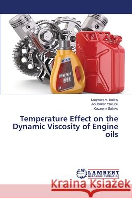 Temperature Effect on the Dynamic Viscosity of Engine oils Solihu, Luqman A.; Yakubu, Abubakar; Salako, Kazeem 9786139456536 LAP Lambert Academic Publishing
