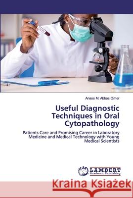 Useful Diagnostic Techniques in Oral Cytopathology Abbas Omer, Anass M. 9786139456604 LAP Lambert Academic Publishing
