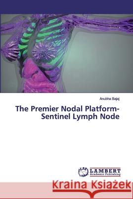 The Premier Nodal Platform- Sentinel Lymph Node Bajaj, Anubha 9786139456628