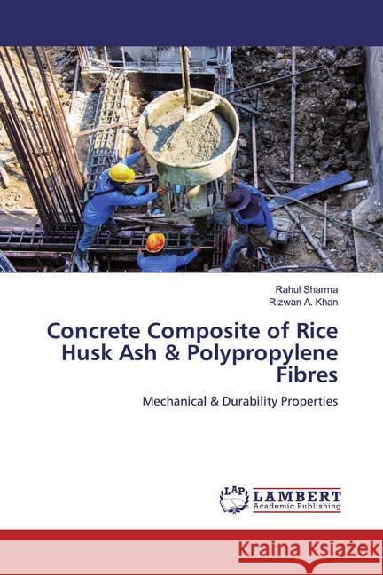 Concrete Composite of Rice Husk Ash & Polypropylene Fibres : Mechanical & Durability Properties Sharma, Rahul; Khan, Rizwan A. 9786139456635 LAP Lambert Academic Publishing