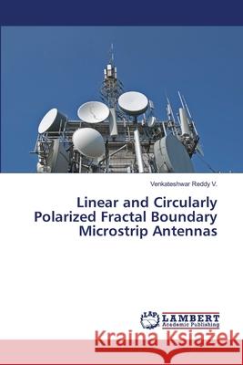 Linear and Circularly Polarized Fractal Boundary Microstrip Antennas Reddy V., Venkateshwar 9786139456659