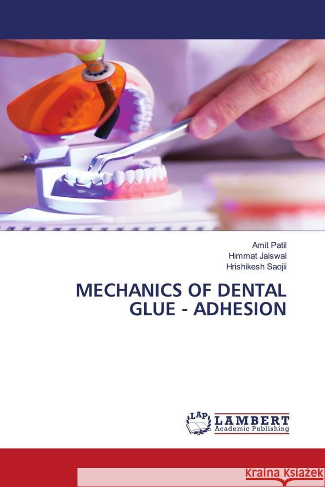 MECHANICS OF DENTAL GLUE - ADHESION Patil, Amit, Jaiswal, Himmat, Saojii, Hrishikesh 9786139456734