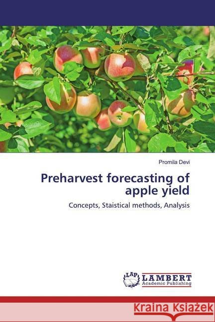 Preharvest forecasting of apple yield : Concepts, Staistical methods, Analysis Devi, Promila 9786139456826