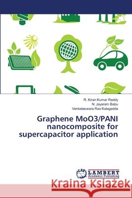 Graphene MoO3/PANI nanocomposite for supercapacitor application Reddy, R. Kiran Kumar; Babu, N. Jayaram; Kalagadda, Venkateswara Rao 9786139456857