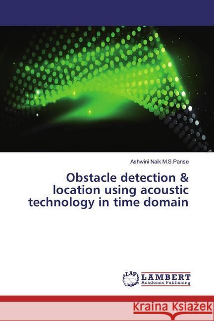 Obstacle detection & location using acoustic technology in time domain M.S.Panse, Ashwini Naik 9786139456970