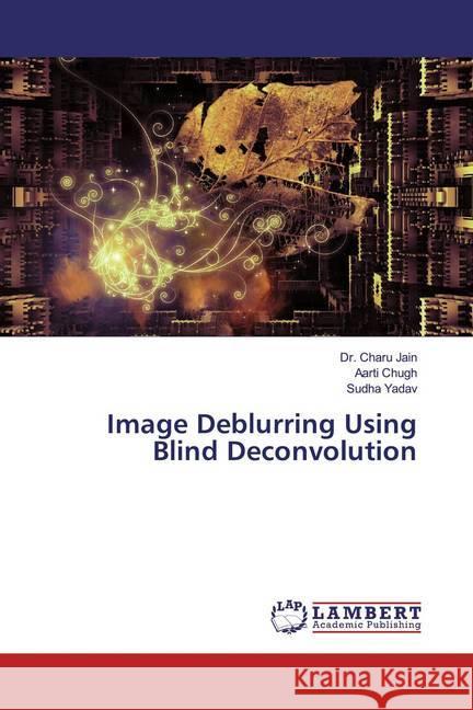 Image Deblurring Using Blind Deconvolution Jain, Dr. Charu; Chugh, Aarti; Yadav, Sudha 9786139457007