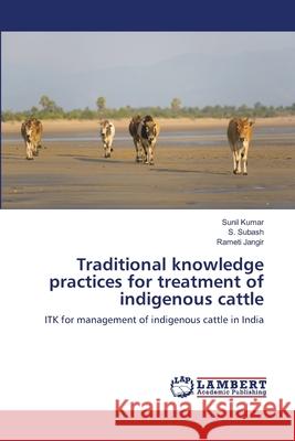 Traditional knowledge practices for treatment of indigenous cattle Kumar, Sunil 9786139457120 LAP Lambert Academic Publishing