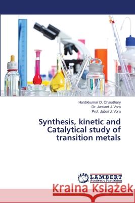 Synthesis, kinetic and Catalytical study of transition metals Chaudhary, Hardikkumar D.; Vora, Dr. Jwalant J.; Vora, Prof. Jabali J. 9786139457243 LAP Lambert Academic Publishing