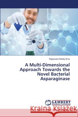 A Multi-Dimensional Approach Towards the Novel Bacterial Asparaginase Erva, Rajeswara Reddy 9786139457335