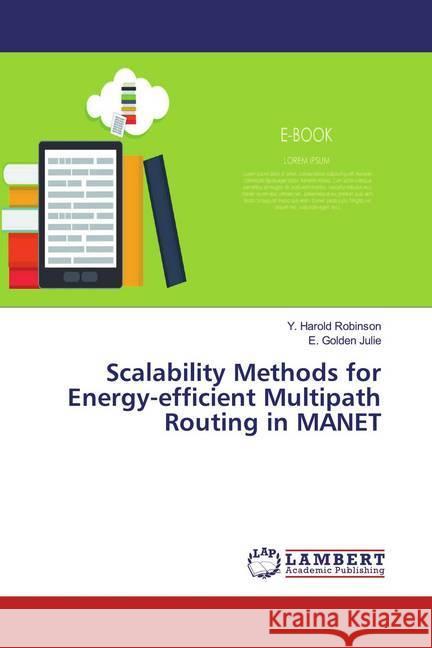 Scalability Methods for Energy-efficient Multipath Routing in MANET Robinson, Y. Harold; Julie, E. Golden 9786139457359