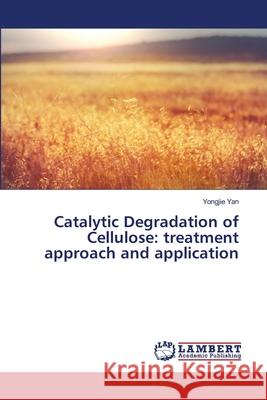 Catalytic Degradation of Cellulose: treatment approach and application Yan, Yongjie 9786139457380 LAP Lambert Academic Publishing