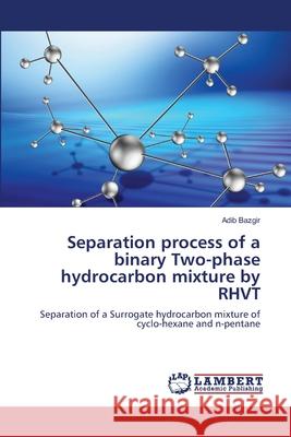 Separation process of a binary Two-phase hydrocarbon mixture by RHVT Bazgir, Adib 9786139457410 LAP Lambert Academic Publishing