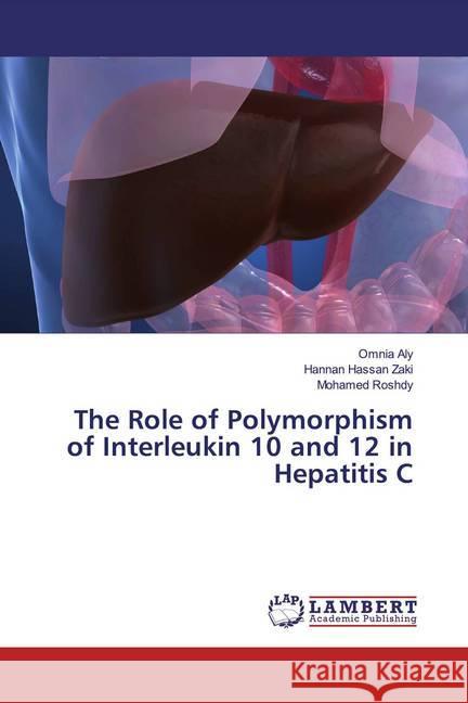 The Role of Polymorphism of Interleukin 10 and 12 in Hepatitis C Aly, Omnia; Hassan Zaki, Hannan; Roshdy, Mohamed 9786139457502 LAP Lambert Academic Publishing