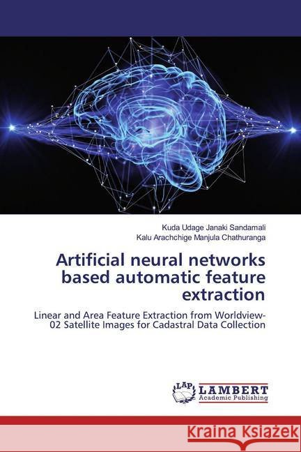 Artificial neural networks based automatic feature extraction : Linear and Area Feature Extraction from Worldview-02 Satellite Images for Cadastral Data Collection Sandamali, Kuda Udage Janaki; Chathuranga, Kalu Arachchige Manjula 9786139457724