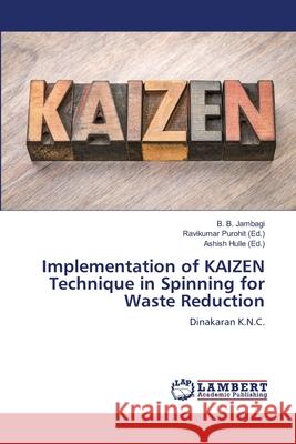 Implementation of KAIZEN Technique in Spinning for Waste Reduction B B Jambagi, Ravikumar Purohit, Ashish Hulle 9786139457762 LAP Lambert Academic Publishing