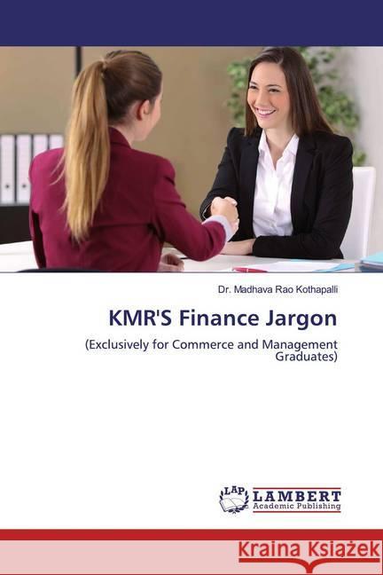 KMR'S Finance Jargon : (Exclusively for Commerce and Management Graduates) Kothapalli, Dr. Madhava Rao 9786139458202 LAP Lambert Academic Publishing