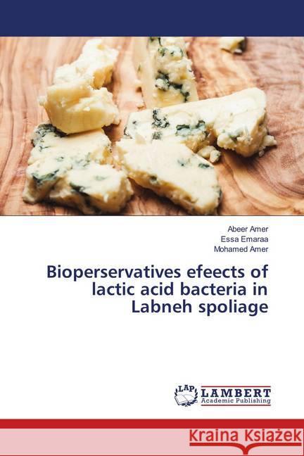 Bioperservatives efeects of lactic acid bacteria in Labneh spoliage Amer, Abeer; Emaraa, Essa; Amer, Mohamed 9786139458486